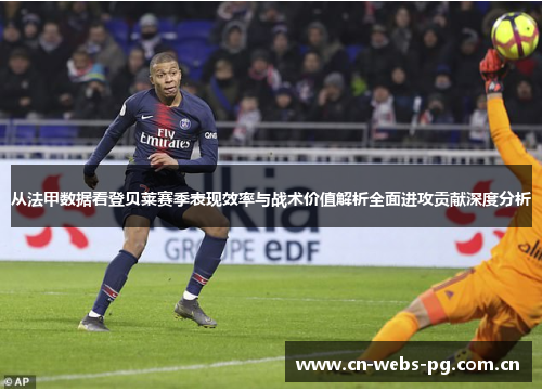 从法甲数据看登贝莱赛季表现效率与战术价值解析全面进攻贡献深度分析 从法甲数据看登贝莱赛季表现效率与战术价值解析全面进攻贡献深度分析