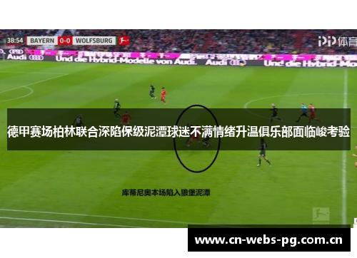 德甲赛场柏林联合深陷保级泥潭球迷不满情绪升温俱乐部面临峻考验 德甲赛场柏林联合深陷保级泥潭球迷不满情绪升温俱乐部面临峻考验